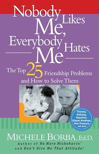Nobody Likes Me, Everybody Hates Me: The Top 25 Friendship Problems And How To Solve Them