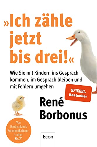 »Ich zähle jetzt bis drei!«: Wie Sie mit Kindern ins Gespräch kommen, im Gespräch bleiben und mit Fehlern umgehen | Tipps für alle Eltern die mit ihren Kindern auf Augenhöhe kommunizieren wollen