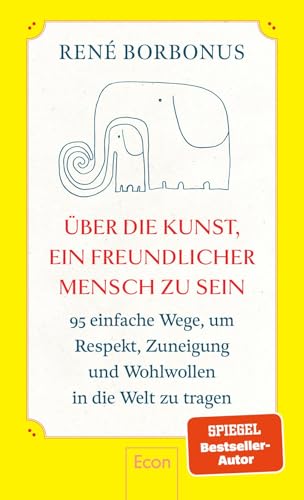 Über die Kunst, ein freundlicher Mensch zu sein: 95 einfache Wege, um Respekt, Zuneigung und Wohlwollen in die Welt zu tragen | Freundlichkeit macht glücklich ― andere und sich selbst von Econ Verlag