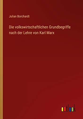 Die volkswirtschaftlichen Grundbegriffe nach der Lehre von Karl Marx von Outlook Verlag