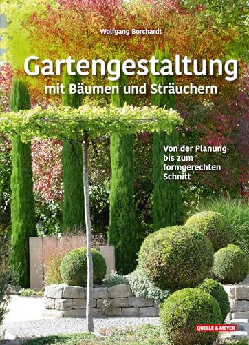 Gartengestaltung mit Bäumen und Sträuchern: Von der Planung bis zum formgerechten Schnitt