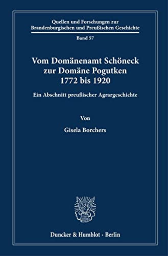 Vom Domänenamt Schöneck zur Domäne Pogutken 1772 bis 1920.: Ein Abschnitt preußischer Agrargeschichte. (Quellen und Forschungen zur Brandenburgischen und Preußischen Geschichte)