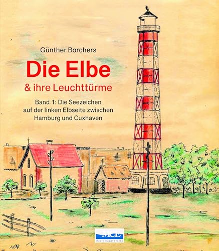 Die Elbe & ihre Leuchttürme: Die Seezeichen auf der linken Elbseite zwischen Hamburg und Cuxhaven Die Elbe & ihre Leuchttürme: Die Seezeichen auf der linken Elbseite zwischen Hamburg und Cuxhaven