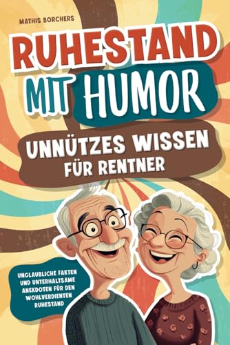 Ruhestand mit Humor – Unnützes Wissen für Rentner - Unglaubliche Fakten und unterhaltsame Anekdoten für den wohlverdienten Ruhestand | perfektes Geschenk von Wendt & Marvs