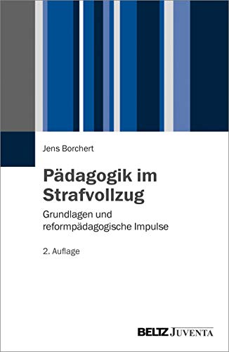 Pädagogik im Strafvollzug: Grundlagen und reformpädagogische Impulse von Juventa Verlag GmbH