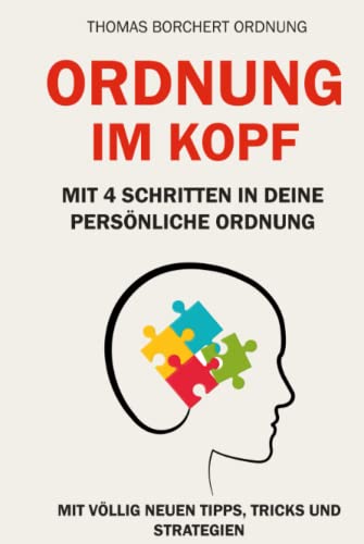 Ordnung im Kopf: Mit 4 Schritten in Deine persönliche Ordnung