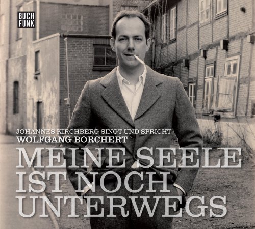 Meine Seele ist noch unterwegs: Johannes Kirchberg singt und spricht Wolfgang Borchert