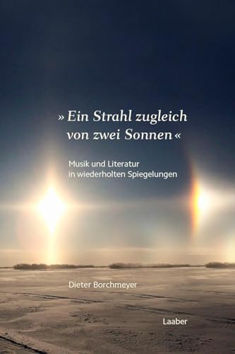 »Ein Strahl zugleich von zwei Sonnen ...«: Musik und Literatur in wiederholten Spiegelungen »Ein Strahl zugleich von zwei Sonnen ...«: Musik und Literatur in wiederholten Spiegelungen von Laaber Verlag