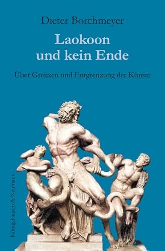Laokoon und kein Ende: Über Grenzen und Entgrenzung der Künste Laokoon und kein Ende: Über Grenzen und Entgrenzung der Künste von Königshausen u. Neumann