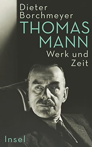 Thomas Mann: Werk und Zeit | Die erste umfassende Monographie zum Werk des Nobelpreisträgers von Insel Verlag
