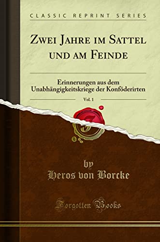 Zwei Jahre im Sattel und am Feinde, Vol. 1 (Classic Reprint): Erinnerungen aus dem Unabhängigkeitskriege der Konföderirten: Erinnerungen Aus Dem ... Der Konföderirten (Classic Reprint) von Forgotten Books