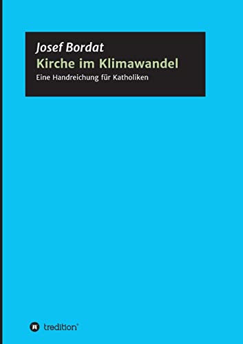 Kirche im Klimawandel: Eine Handreichung für Katholiken von tredition