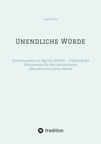 Unendliche Würde: Ein Kommentar zu Dignitas infinita – Erklärung des Dikasteriums für die Glaubenslehre über die menschliche Würde