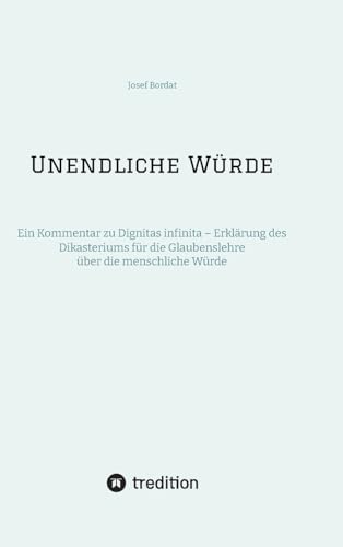 Unendliche Würde: Ein Kommentar zu Dignitas infinita – Erklärung des Dikasteriums für die Glaubenslehre über die menschliche Würde