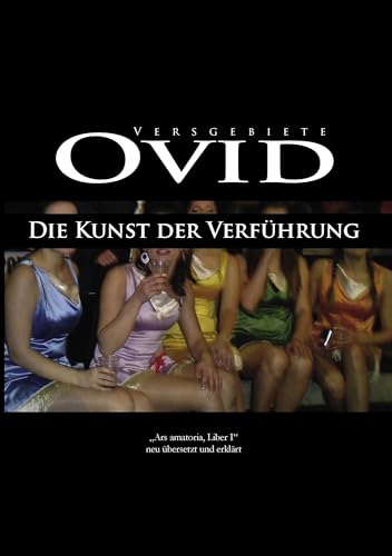 Ovid, Die Kunst der Verführung: Ars amatoria, Liber I, neu übersetzt und erklärt von Books on Demand GmbH