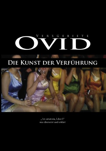 Ovid, Die Kunst der Verführung: Ars amatoria, Liber I, neu übersetzt und erklärt