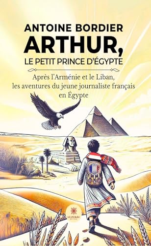Arthur, le petit prince d’Égypte - Après l’Arménie et le Liban, les aventures du jeune journaliste français en Égypte von LE LYS BLEU EDITIONS SAS