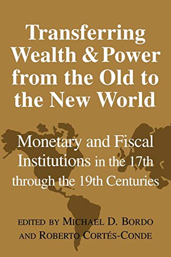 Transfer Wealth Power Old New World: Monetary and Fiscal Institutions in the 17th through the 19th Centuries (Studies in Macroeconomic History)