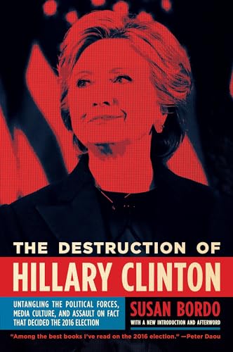 The Destruction of Hillary Clinton: Untangling the Political Forces, Media Culture, and Assault on Fact That Decided the 2016 Election von Melville House