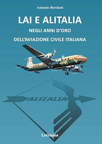 LAI e Alitalia negli anni d'oro dell'aviazione civile italiana (Aeronautica) von LoGisma