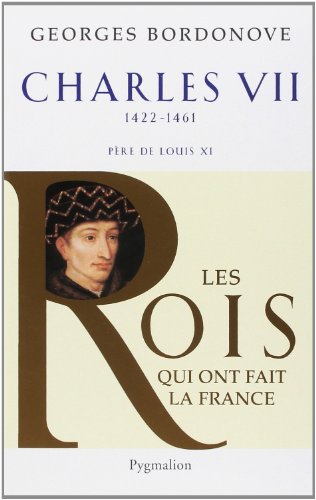 Les Rois qui ont fait la France - Charles VII, 1422-1461: Père de Louis XI von PYGMALION