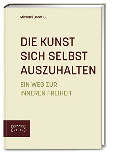 Die Kunst sich selbst auszuhalten: Ein Weg zur inneren Freiheit – Aktualisierte Neuausgabe von ZS Verlag