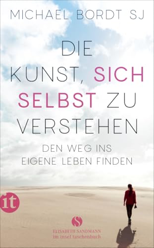 Die Kunst, sich selbst zu verstehen: Den Weg ins eigene Leben finden (Elisabeth Sandmann im insel taschenbuch) von Insel Verlag