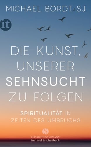 Die Kunst, unserer Sehnsucht zu folgen: Spiritualität in Zeiten des Umbruchs (Elisabeth Sandmann im insel taschenbuch) von Insel Verlag
