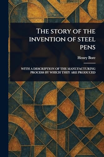The Story of the Invention of Steel Pens von Anson Street Press