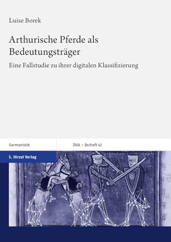 Arthurische Pferde als Bedeutungsträger: Eine Fallstudie zu ihrer digitalen Klassifizierung (Zeitschrift für deutsches Altertum und deutsche Literatur, Beihefte) von Hirzel S. Verlag