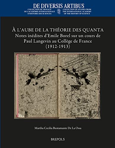 A L'aube De La Theorie Des Quanta: Notes Inedites Demile Borel Sur Un Cours De Paul Langevin Au College De France 1912-1913 (De Diversis Artibus)