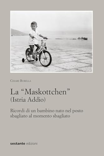 La «Maskottchen» (Istria Addio). Ricordi di un bambino nato nel posto sbagliato al momento sbagliato von Sestante