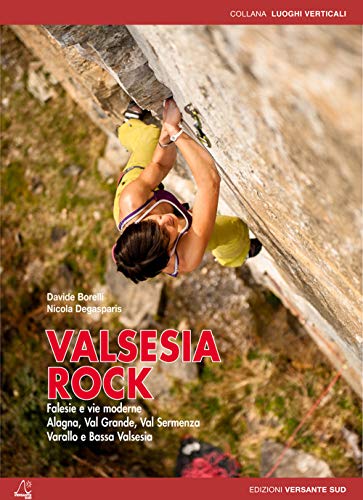 Valsesia Rock: Alagna, Val Grande, Val Sermenza, Varallo, Bassa Valsesia (Luoghi verticali)