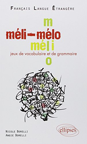 Méli-Mélo • Jeux de vocabulaire et de grammaire en français langue étrangère • [niveau A2-B1]: Niveau A2-B1 Français Langue Etrangère
