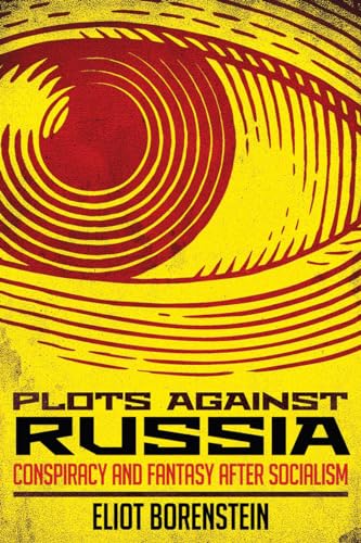 Plots Against Russia: Conspiracy and Fantasy After Socialism