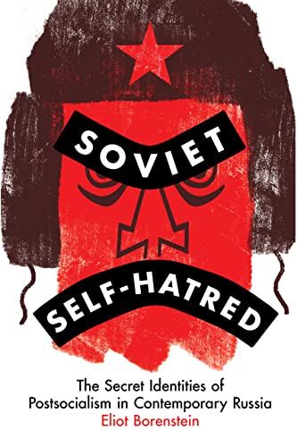 Soviet Self-Hatred: The Secret Identities of Postsocialism in Contemporary Russia