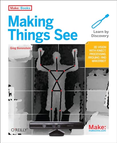 Making Things See: 3D Vision with Kinect, Processing, Arduino, and Makerbot von Make Community, LLC