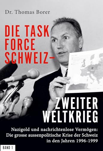 Die Task Force Schweiz - Zweiter Weltkrieg - Band 1: Nazigold und nachrichtenlose Vermögen: Die grosse aussenpolitische Krise der Schweiz in den Jahren 1996-1999 von BoD – Books on Demand