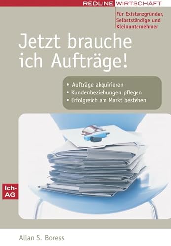 Jetzt brauche ich Aufträge! Für Existenzgründer, Selbstständige und Kleinunternehmer: Aufträge akquirieren /Kundenbeziehungen pflegen /erfolgreich am Markt bestehen (Erfolgreich Selbstständig) von Redline Verlag