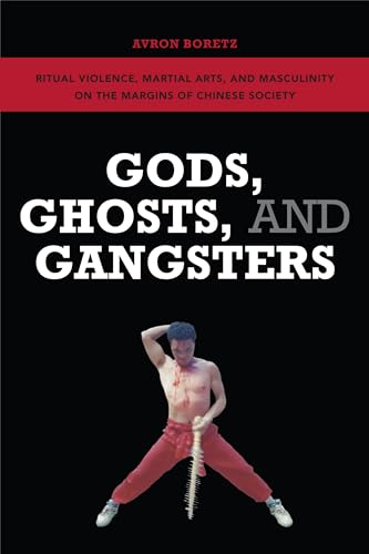 Gods, Ghosts, and Gangsters: Ritual Violence, Martial Arts, and Masculinity on the Margins of Chinese Society von University of Hawaii Press