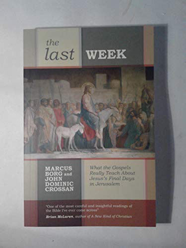 The Last Week - What the Gospels Really Teach About Jesus's Final Days in Jerusalem