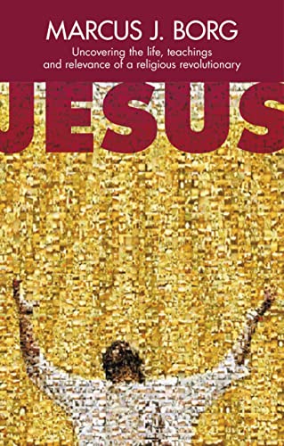 Jesus: Uncovering the Life, Teachings and Relevance of a Religious Revolutionary