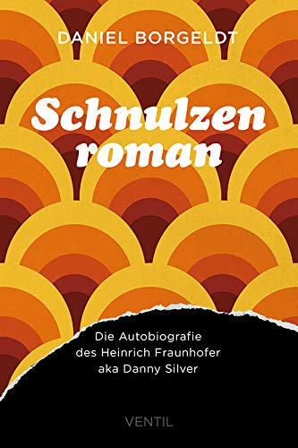 Schnulzenroman: Die Autobiografie des Heinrich Fraunhofer aka Danny Silver