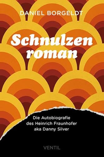 Schnulzenroman: Die Autobiografie des Heinrich Fraunhofer aka Danny Silver
