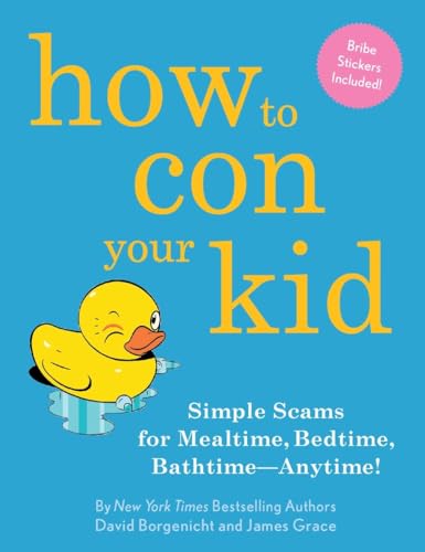 How to Con Your Kid: Simple Scams for Mealtime, Bedtime, Bathtime-Anytime! von Quirk Books