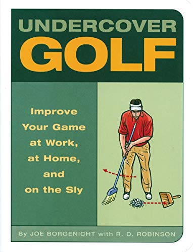 Undercover Golf: An Off-the-Links Guide to Improving Your Game -- at Work, at Home, and on the Sly