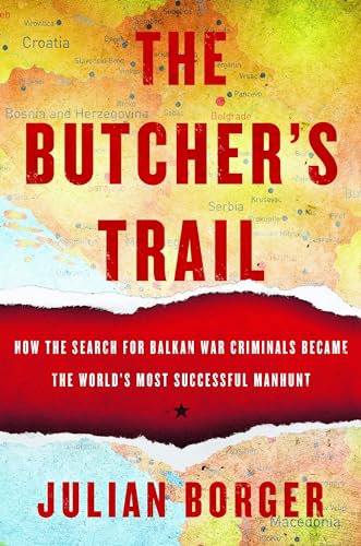 The Butcher's Trail: How the Search for Balkan War Criminals Became the World's Most Successful Manhunt The Butcher's Trail: How the Search for Balkan War Criminals Became the World's Most Successful Manhunt