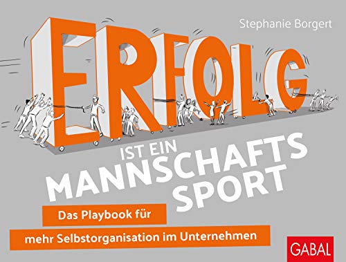Erfolg ist ein Mannschaftssport: Das Playbook für mehr Selbstorganisation im Unternehmen (Dein Business) von GABAL Verlag GmbH