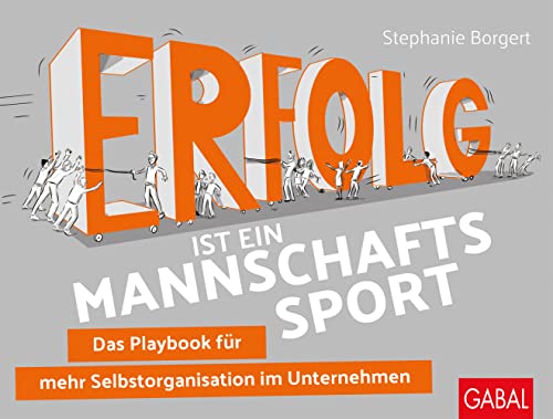 Erfolg ist ein Mannschaftssport: Das Playbook für mehr Selbstorganisation im Unternehmen (Dein Business) von GABAL Verlag GmbH