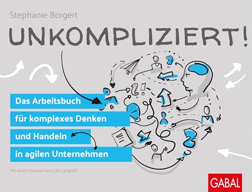 Unkompliziert!: Das Arbeitsbuch für komplexes Denken und Handeln in agilen Unternehmen (Dein Business) von GABAL Verlag GmbH